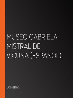 cover image of Museo Gabriela Mistral de Vicuña (Español)